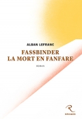 « Fassbinder, la mort en fanfare » d'Alban Lefranc